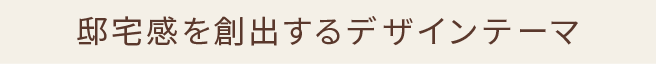 邸宅感を創出するデザインテーマ
