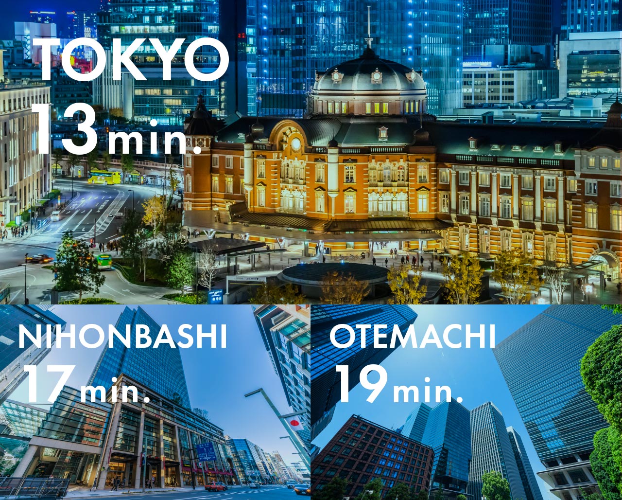 TOKYO 13min.／NIHONBASHI 16min.／OTEMACHI 18min.