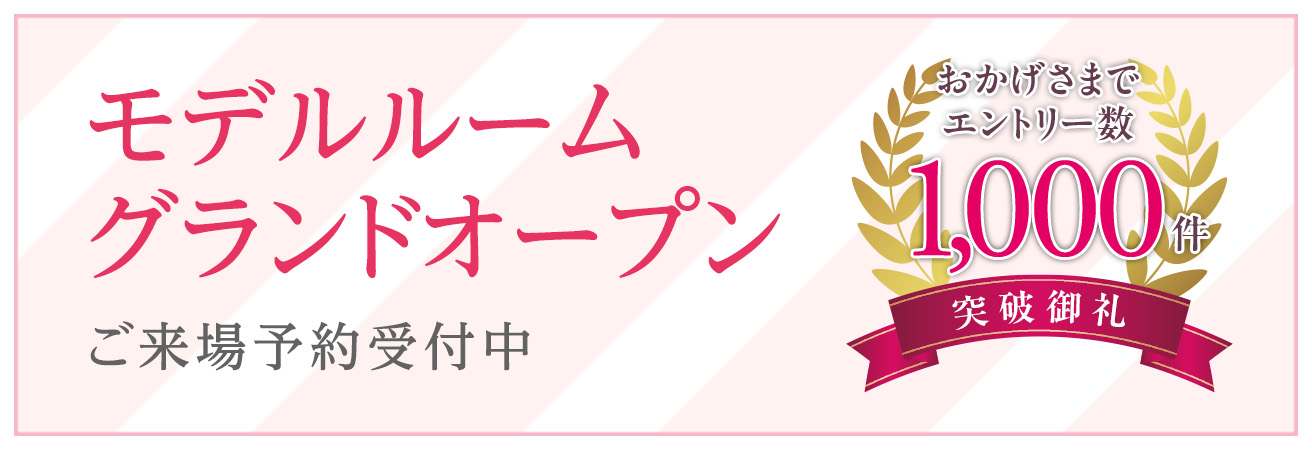 モデルルームグランドオープン／ご来場予約受付中／おかげさまでエントリー数1000件突破