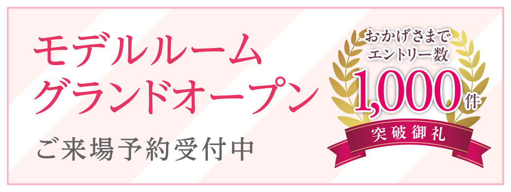 モデルルームグランドオープン／ご来場予約受付中／おかげさまでエントリー数1000件突破