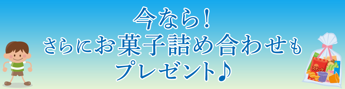 今なら！さらにお菓子詰め合わせもプレゼント♪