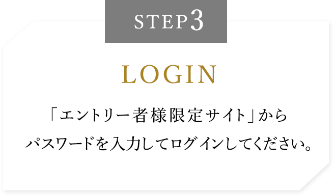 STEP3【LOGIN】「エントリー者様限定サイト」からログインください。