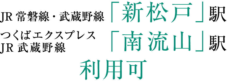 JR常磐線・武蔵野線「新松戸」駅／つくばエクスプレス・JR武蔵野線「南流山」駅利用可