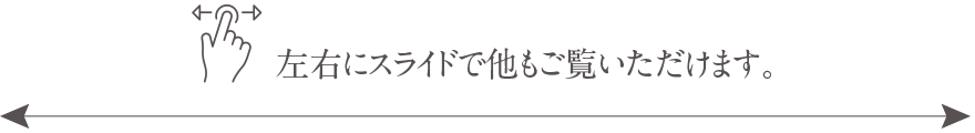 左右にスライドで他もご覧いただけます。