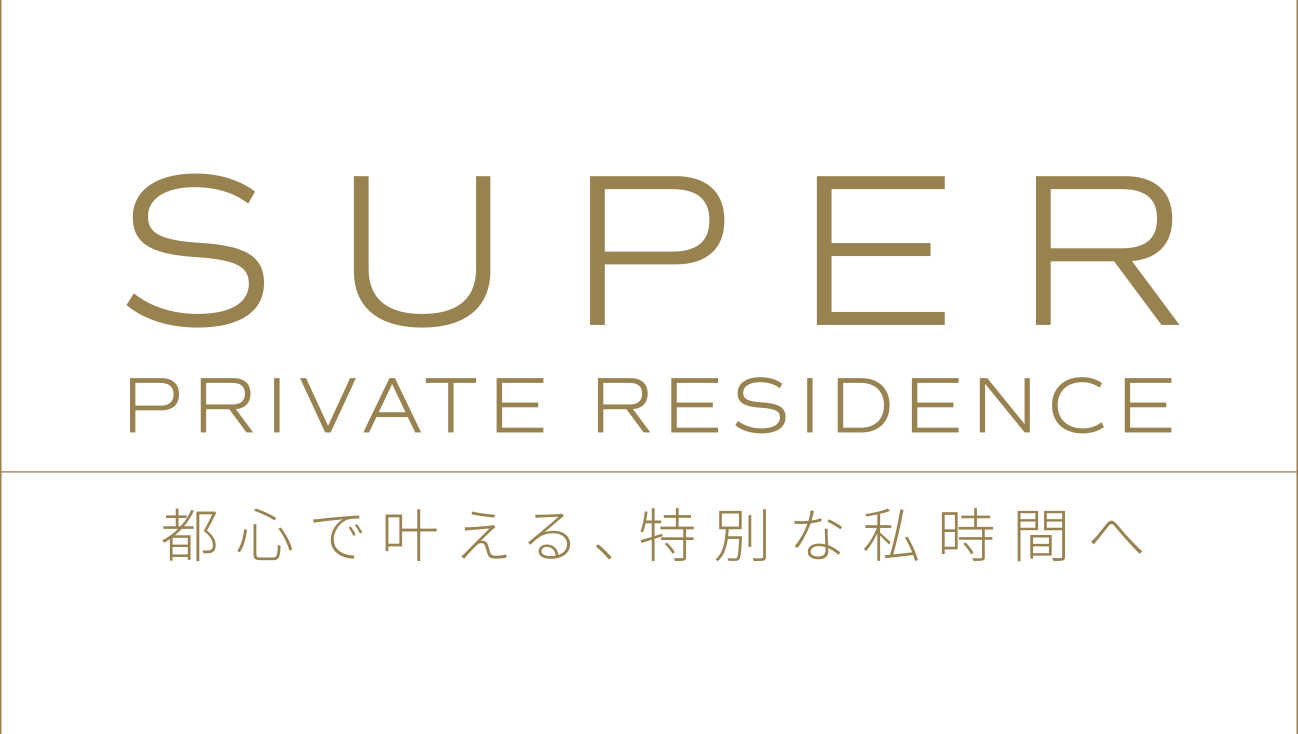 SUPER PRIVATE RESIDENCE | 都心で叶える、特別な私時間へ