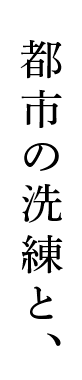 都市の洗練と、